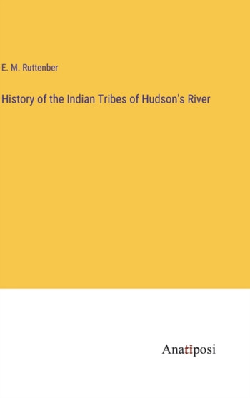 History of the Indian Tribes of Hudson's River by E M Ruttenber - Hardback