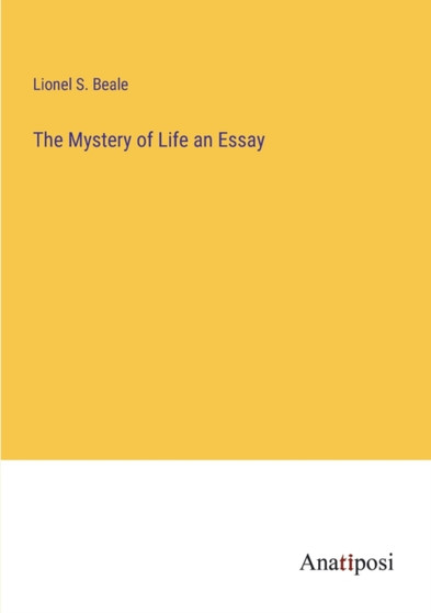 The Mystery of Life an Essay by Lionel S Beale - Paperback