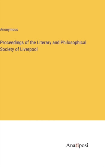Proceedings of the Literary and Philosophical Society of Liverpool by Anonymous - Hardback