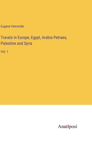 Travels in Europe, Egypt, Arabia Petraea, Palestine and Syria : Vol. 1 by Eugene Vetromile - Hardback