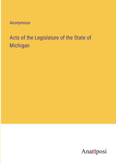 Acts of the Legislature of the State of Michigan by Anonymous - Paperback
