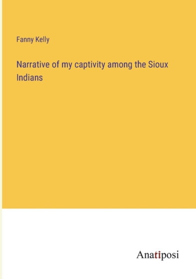 Narrative of my captivity among the Sioux Indians by Fanny Kelly - Paperback