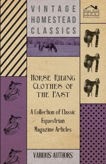 Horse Riding Clothes of the Past - A Collection of Classic Equestrian Magazine Articles by Various - Paperback