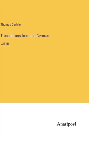 Translations from the German : Vol. III by Thomas Carlyle - Hardback