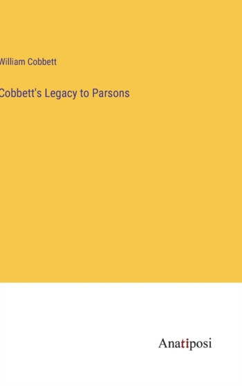Cobbett's Legacy to Parsons by William Cobbett - Hardback