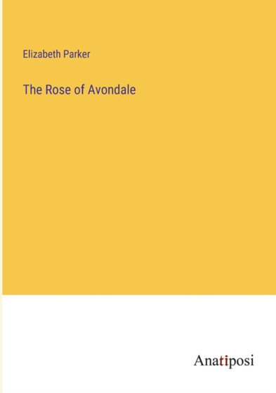 The Rose of Avondale by Elizabeth Parker - Paperback