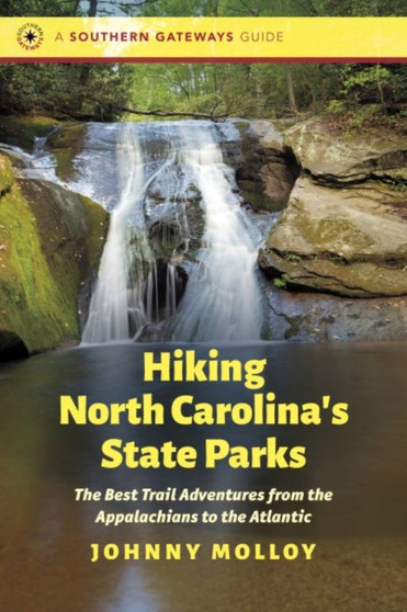 Hiking North Carolina's State Parks : The Best Trail Adventures from the Appalachians to the Atlantic by Johnny Molloy - Paperback