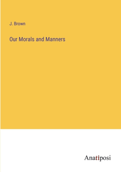 Our Morals and Manners by J Brown - Paperback