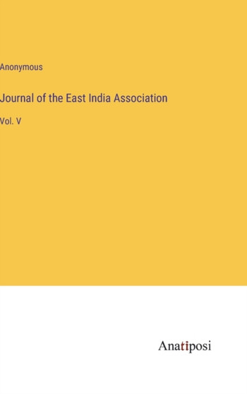 Journal of the East India Association : Vol. V by Anonymous - Hardback