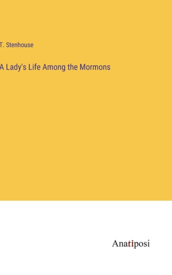 A Lady's Life Among the Mormons by T Stenhouse - Hardback