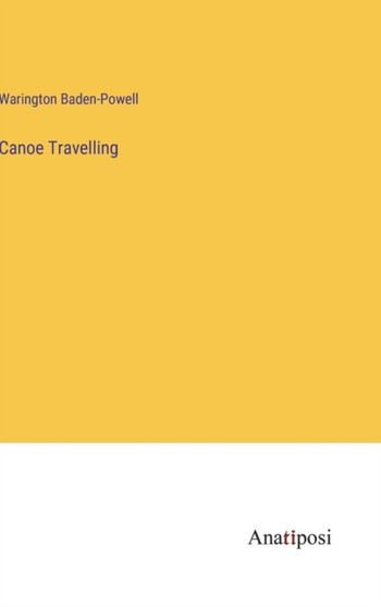 Canoe Travelling by Warington Baden-Powell - Hardback