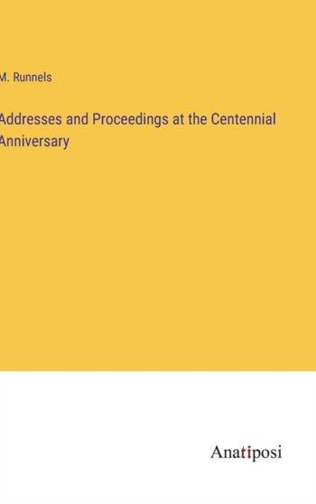 Addresses and Proceedings at the Centennial Anniversary by M Runnels - Hardback