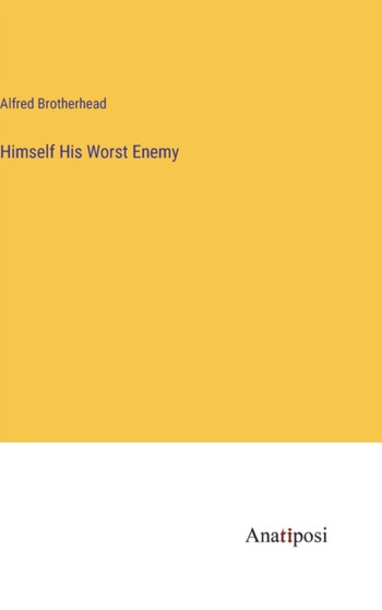 Himself His Worst Enemy by Alfred Brotherhead - Hardback