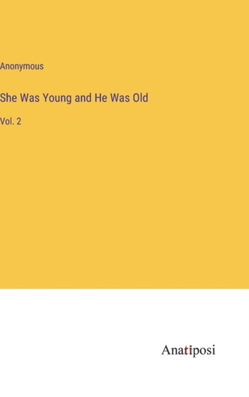 She Was Young and He Was Old : Vol. 2 by Anonymous - Hardback