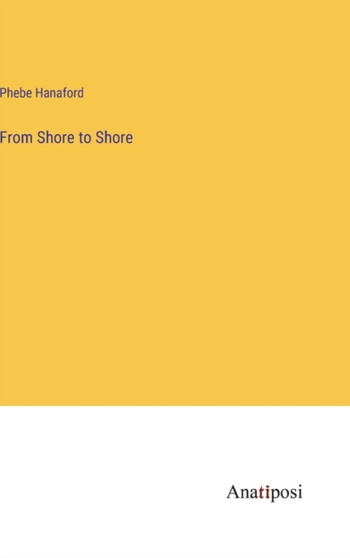 From Shore to Shore by Phebe Hanaford - Hardback
