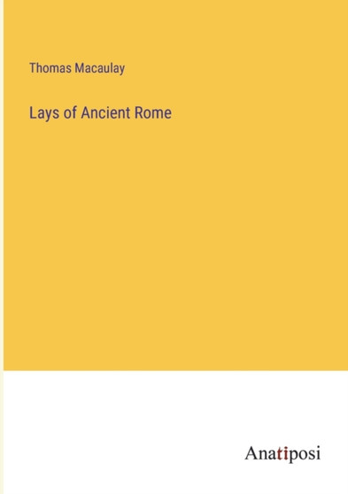 Lays of Ancient Rome by Thomas Macaulay - Paperback