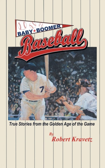 Baby Boomer Baseball : True Stories from the Golden Age of the Game by Robert Kravetz - Paperback