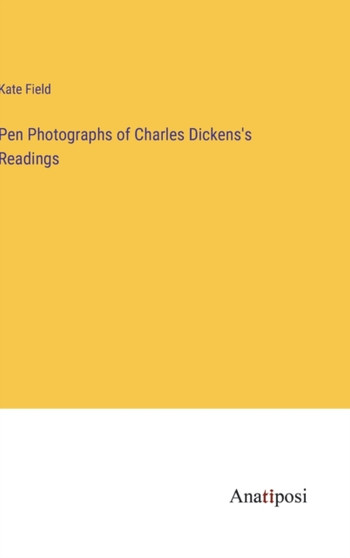 Pen Photographs of Charles Dickens's Readings by Kate Field - Hardback