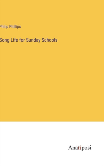 Song Life for Sunday Schools by Philip Phillips - Hardback