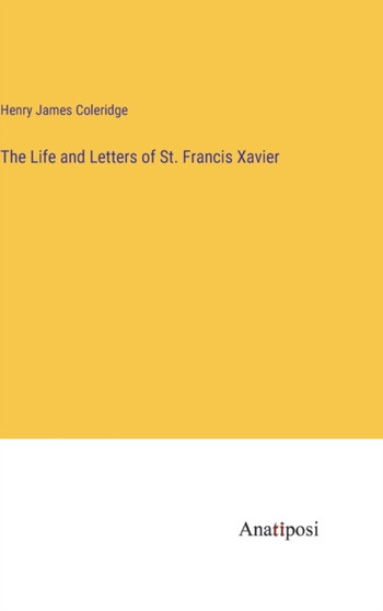 The Life and Letters of St. Francis Xavier by Henry James Coleridge - Hardback