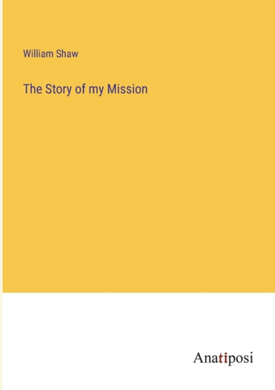 The Story of my Mission by William Shaw - Paperback