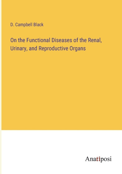 On the Functional Diseases of the Renal, Urinary, and Reproductive Organs by D Campbell Black - Paperback