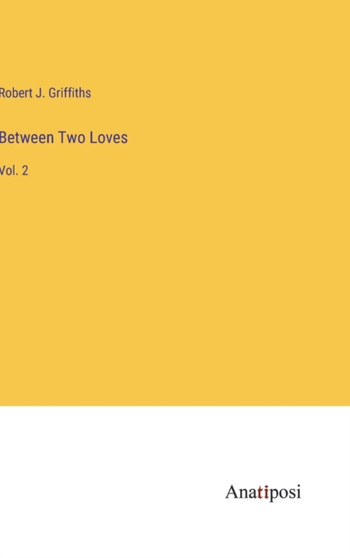 Between Two Loves : Vol. 2 by Robert J Griffiths - Hardback