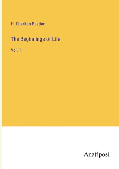 The Beginnings of Life : Vol. 1 by H Charlton Bastian - Paperback