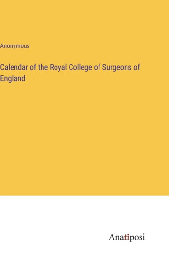 Calendar of the Royal College of Surgeons of England by Anonymous - Hardback