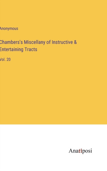 Chambers's Miscellany of Instructive & Entertaining Tracts : Vol. 20 by Anonymous - Hardback