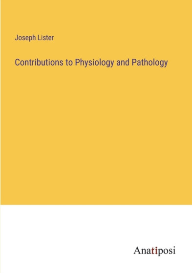 Contributions to Physiology and Pathology by Joseph Lister - Paperback