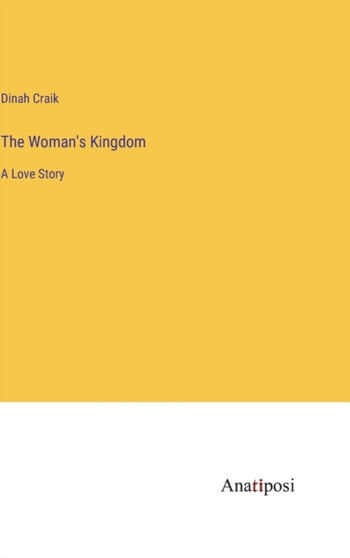 The Woman's Kingdom : A Love Story by Dinah Maria Mulock Craik - Hardback