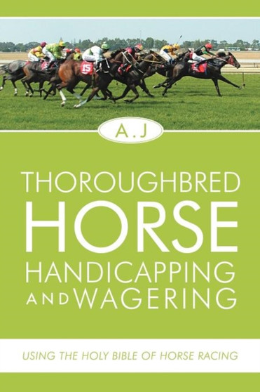 Thoroughbred Horse Handicapping and Wagering : Using the Holy Bible of Horse Racing by A J - Paperback