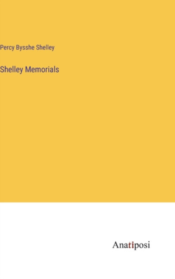 Shelley Memorials by Percy Bysshe Shelley - Hardback
