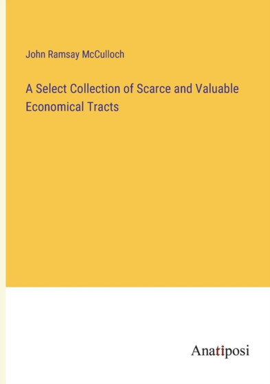 A Select Collection of Scarce and Valuable Economical Tracts by John Ramsay McCulloch - Paperback