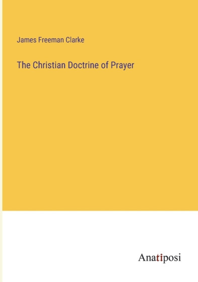 The Christian Doctrine of Prayer by James Freeman Clarke - Paperback