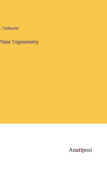Plane Trigonometry by I Todhunter - Hardback