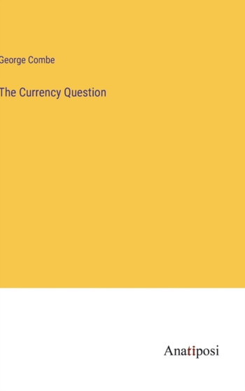 The Currency Question by George Combe - Hardback