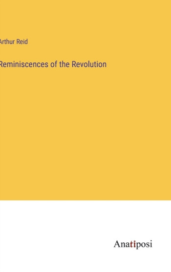 Reminiscences of the Revolution by Arthur Reid - Hardback