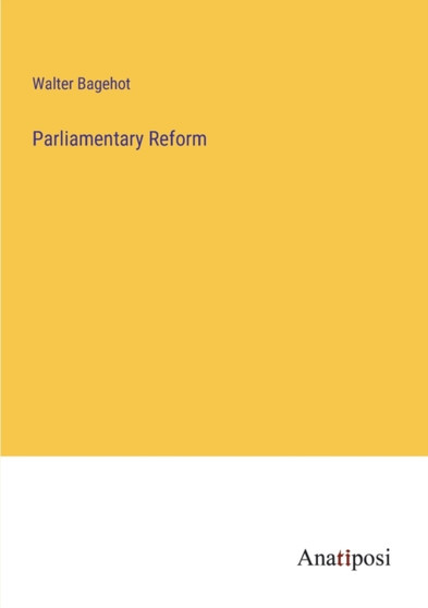 Parliamentary Reform by Walter Bagehot - Paperback