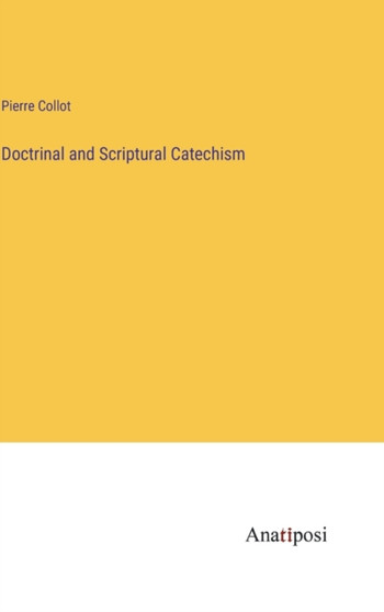 Doctrinal and Scriptural Catechism by Pierre Collot - Hardback
