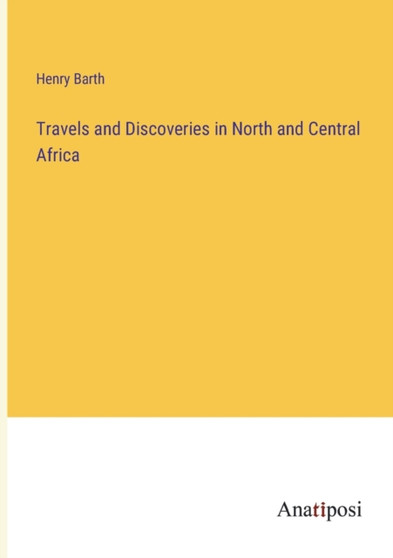 Travels and Discoveries in North and Central Africa by Henry Barth - Paperback