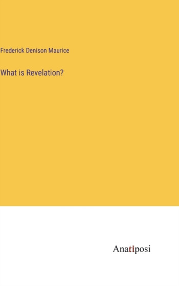 What is Revelation? by Frederick Denison Maurice - Hardback What is Revelation? by Frederick Denison Maurice - Hardback