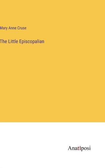 The Little Episcopalian by Mary Anne Cruse - Hardback