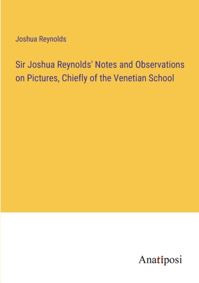 Sir Joshua Reynolds' Notes and Observations on Pictures, Chiefly of the Venetian School by Joshua Reynolds - Paperback