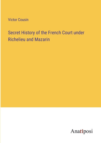 Secret History of the French Court under Richelieu and Mazarin by Victor Cousin - Paperback