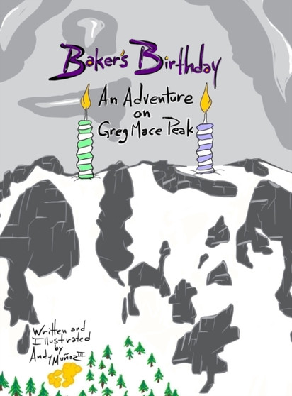 Baker's Birthday : An Adventure on Greg Mace Peak by Andy III Munoz - Hardback