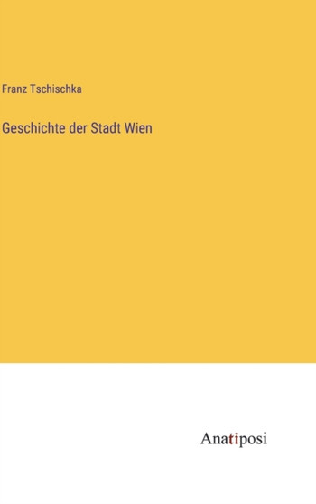 Geschichte der Stadt Wien by Franz Tschischka - Hardback