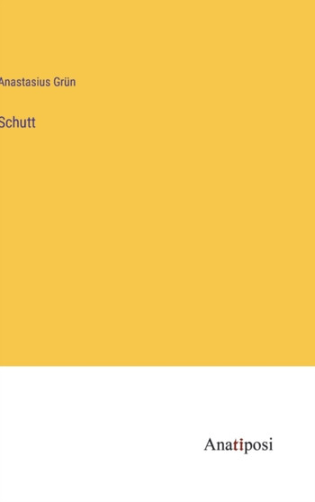 Schutt by Anastasius Grun - Hardback