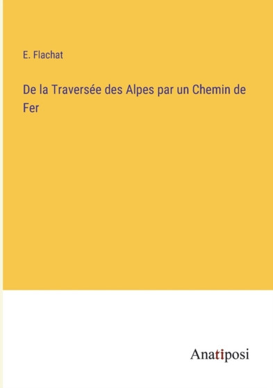 De la Traversee des Alpes par un Chemin de Fer by E Flachat - Paperback
